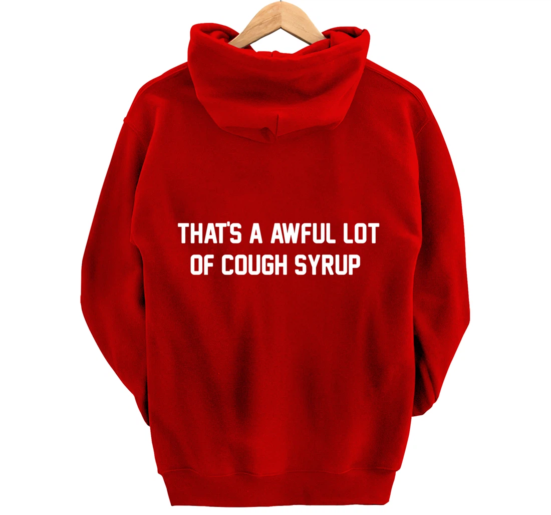 That's a awful lot of cough syrup Pullover Hoodie