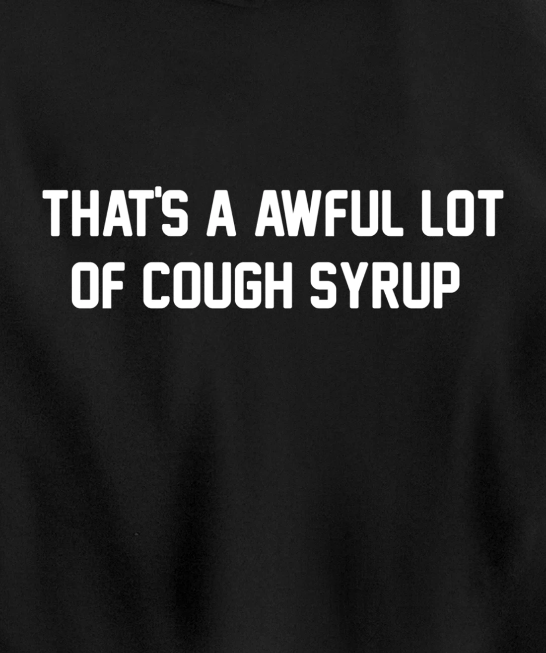 That's a awful lot of cough syrup Pullover Hoodie