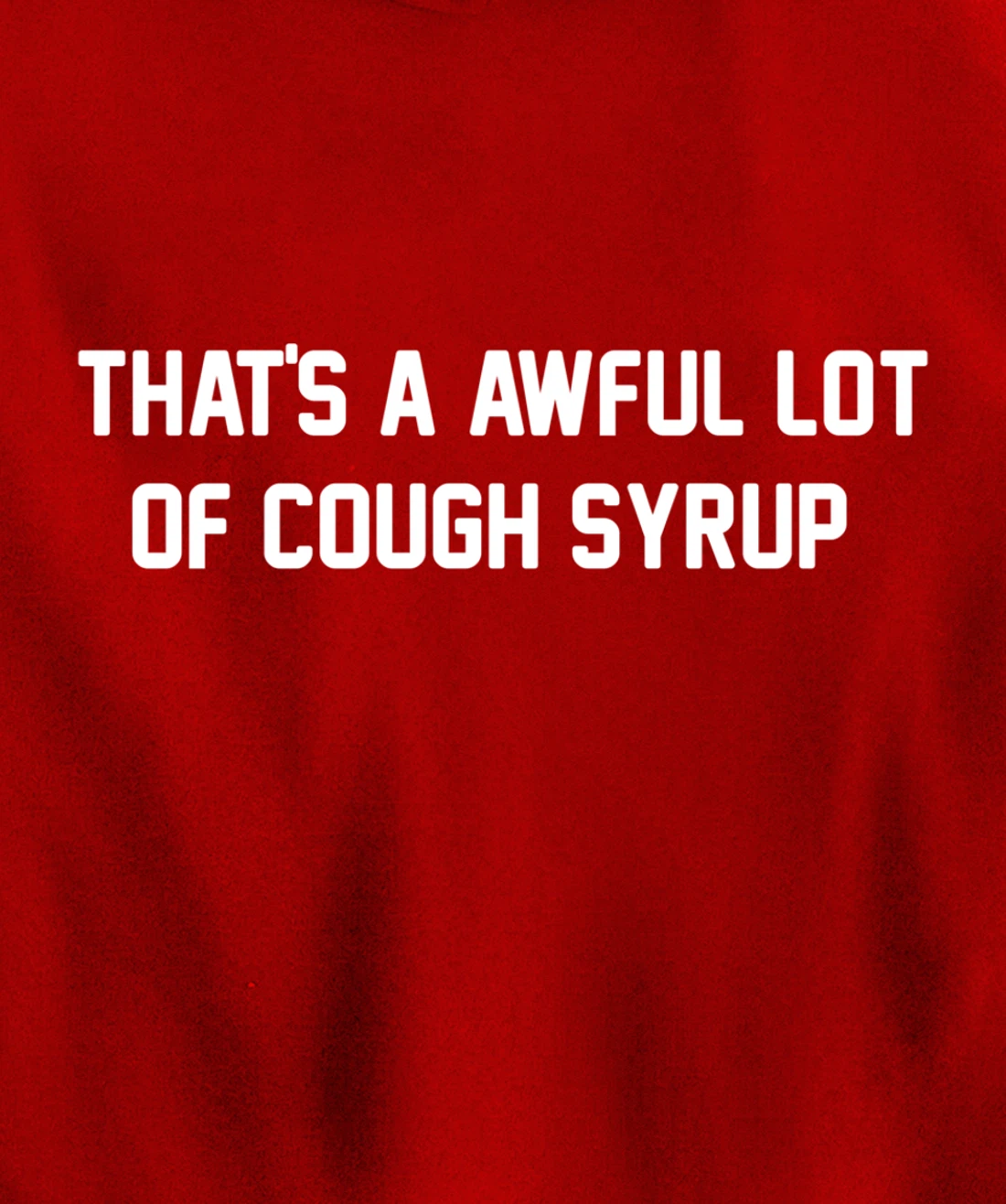 That's a awful lot of cough syrup Pullover Hoodie
