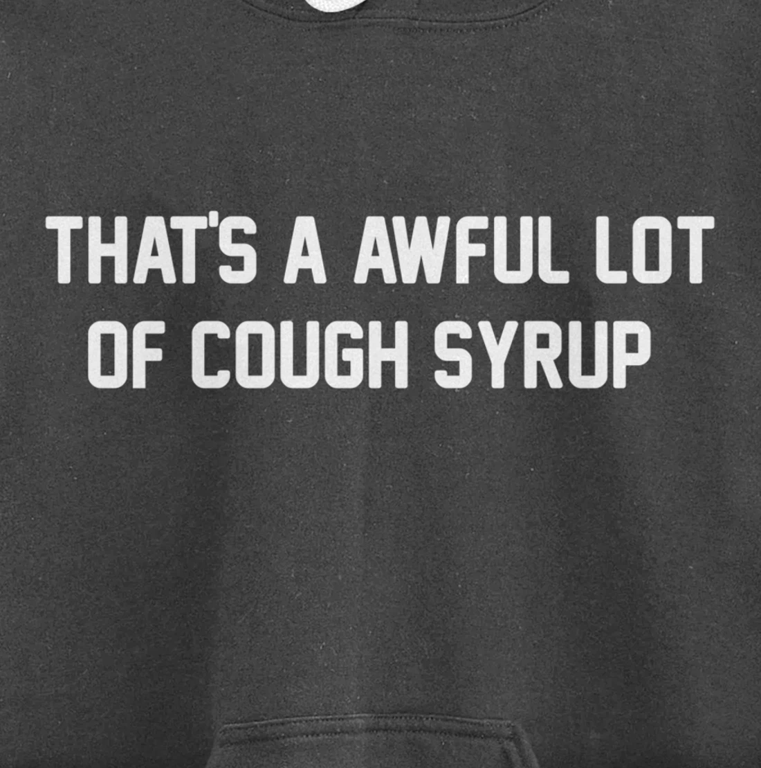 That's a awful lot of cough syrup Pullover Hoodie