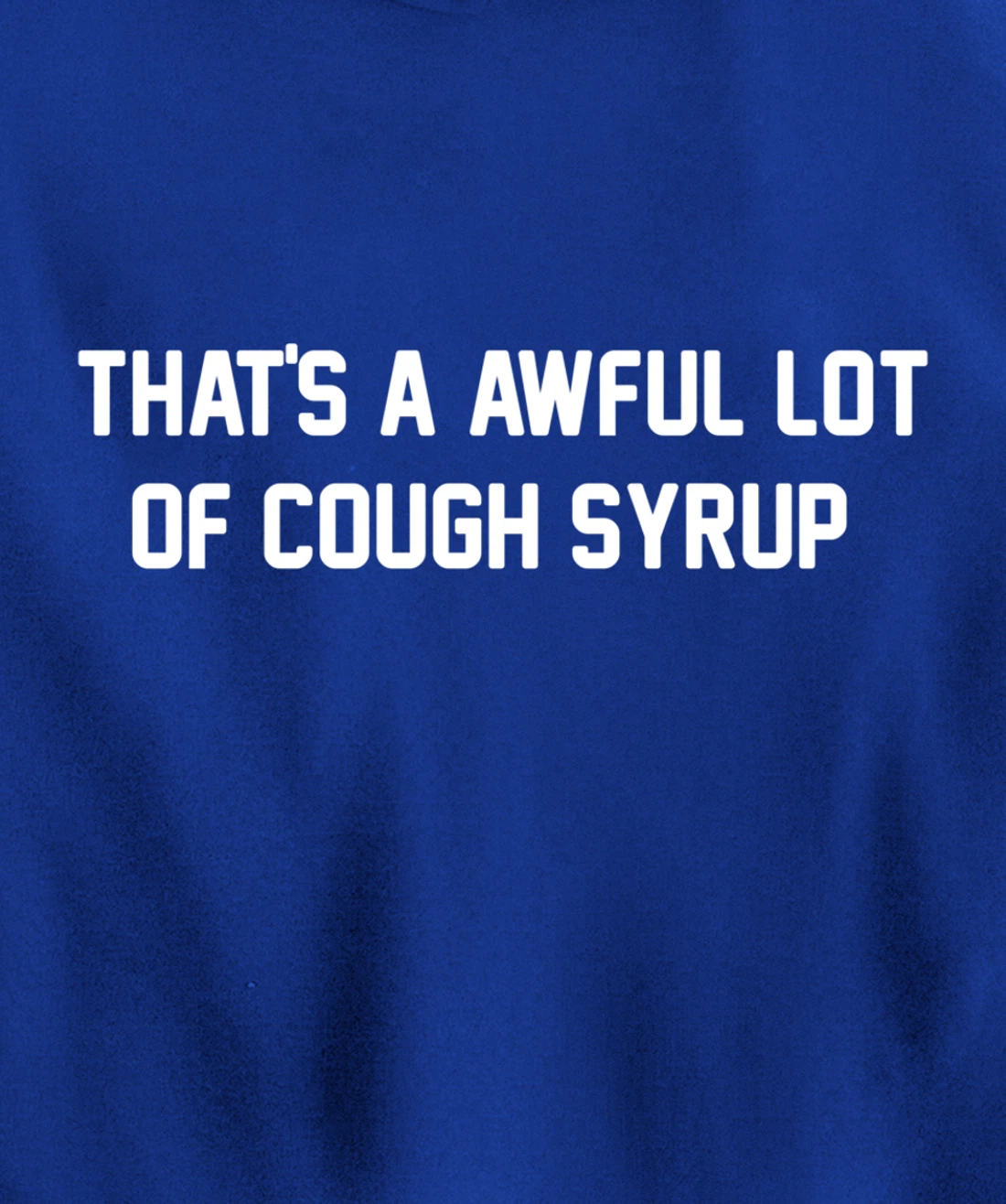 That's a awful lot of cough syrup Pullover Hoodie