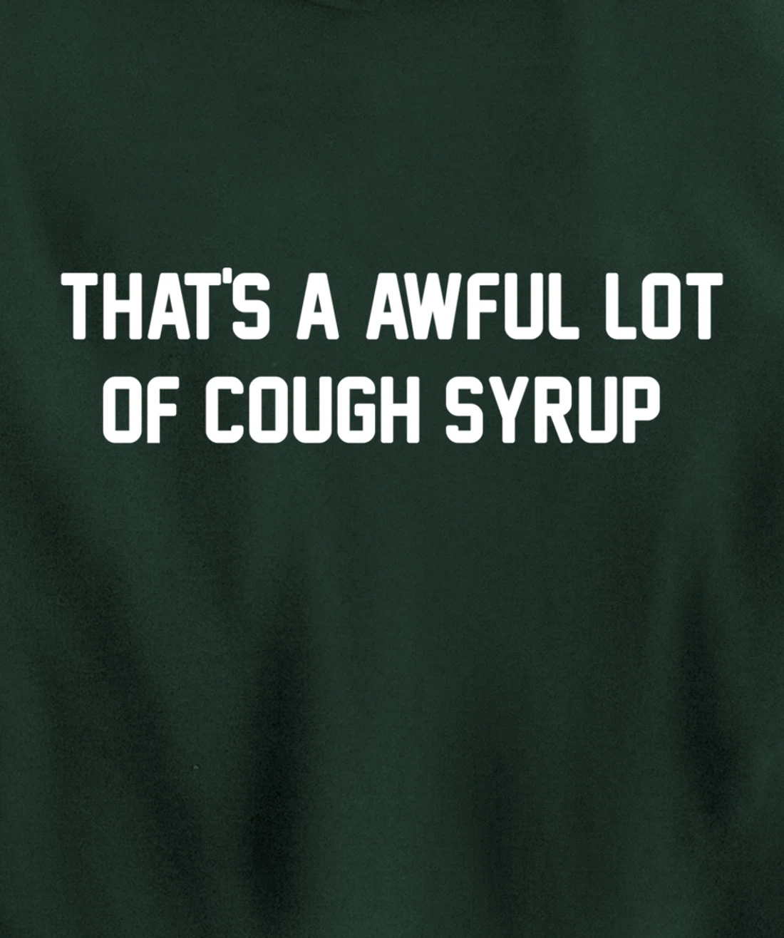 That's a awful lot of cough syrup Pullover Hoodie