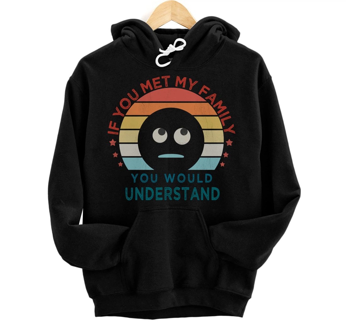 Retro style, If You Met My Family You Would Understand Humor Pullover Hoodie