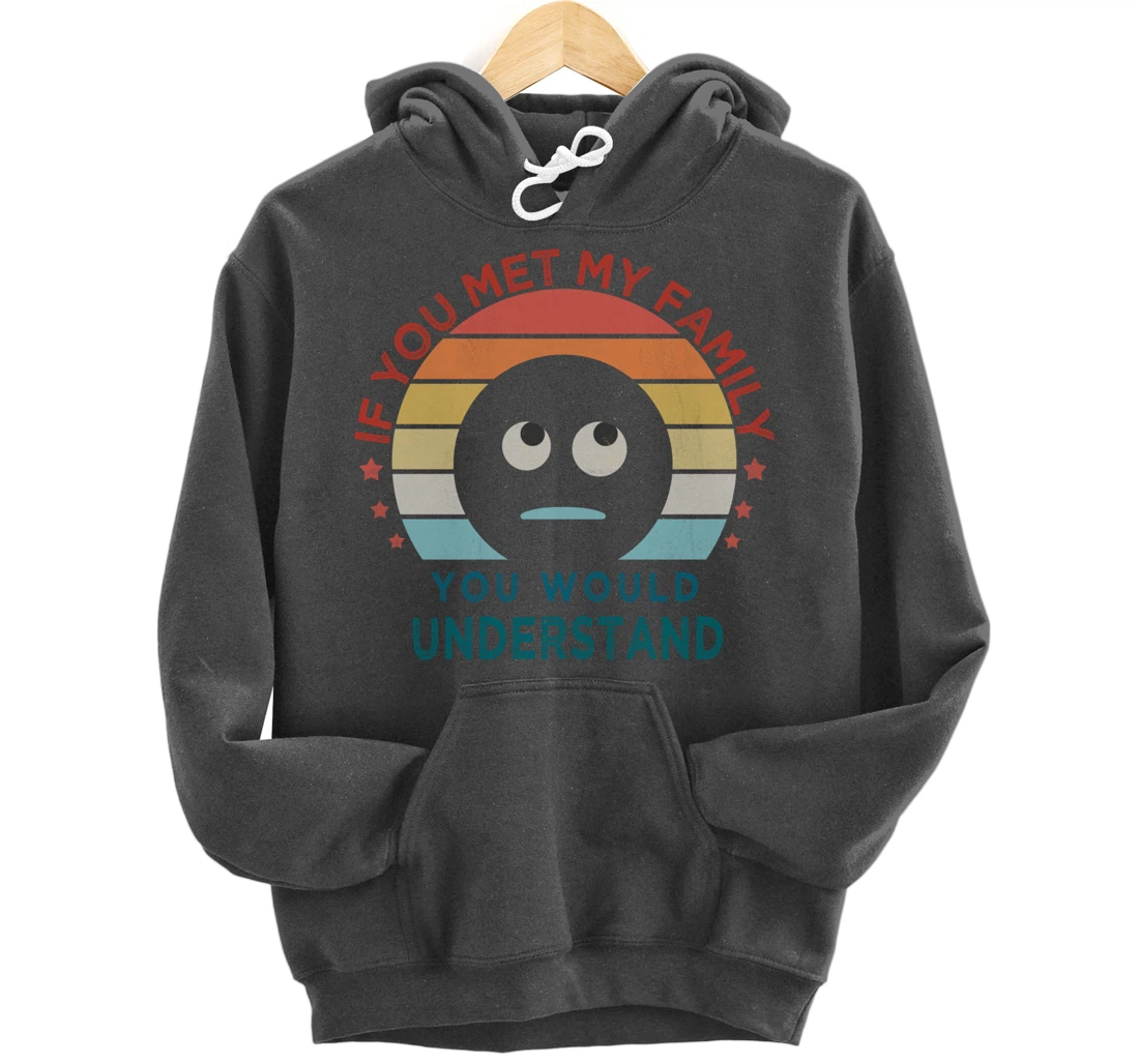 Retro style, If You Met My Family You Would Understand Humor Pullover Hoodie