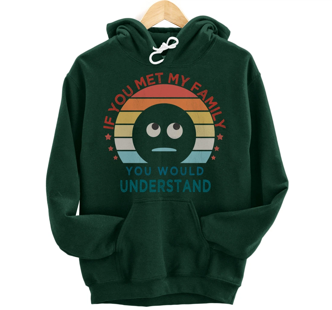 Retro style, If You Met My Family You Would Understand Humor Pullover Hoodie