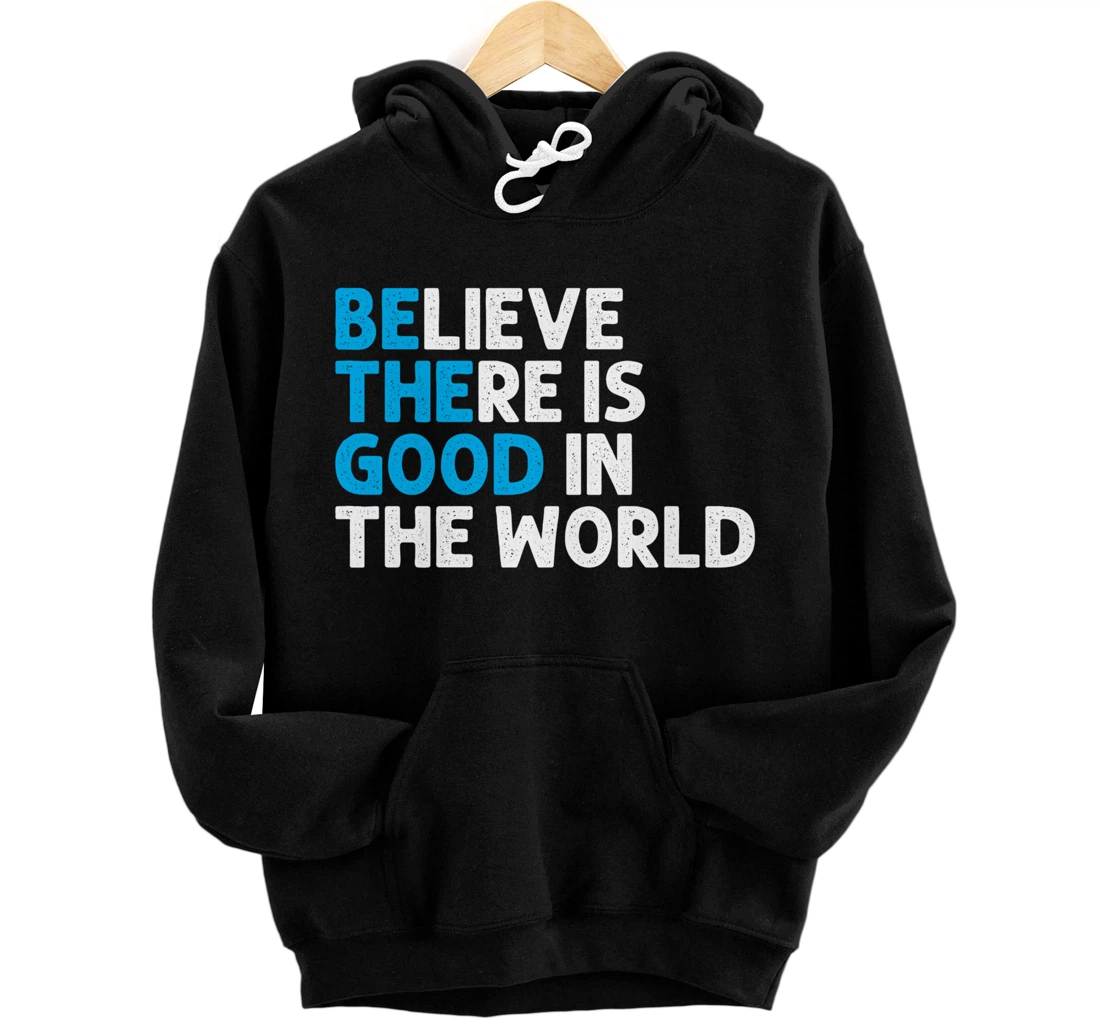 Believe There Is Good In The World | Positive Message Pullover Hoodie