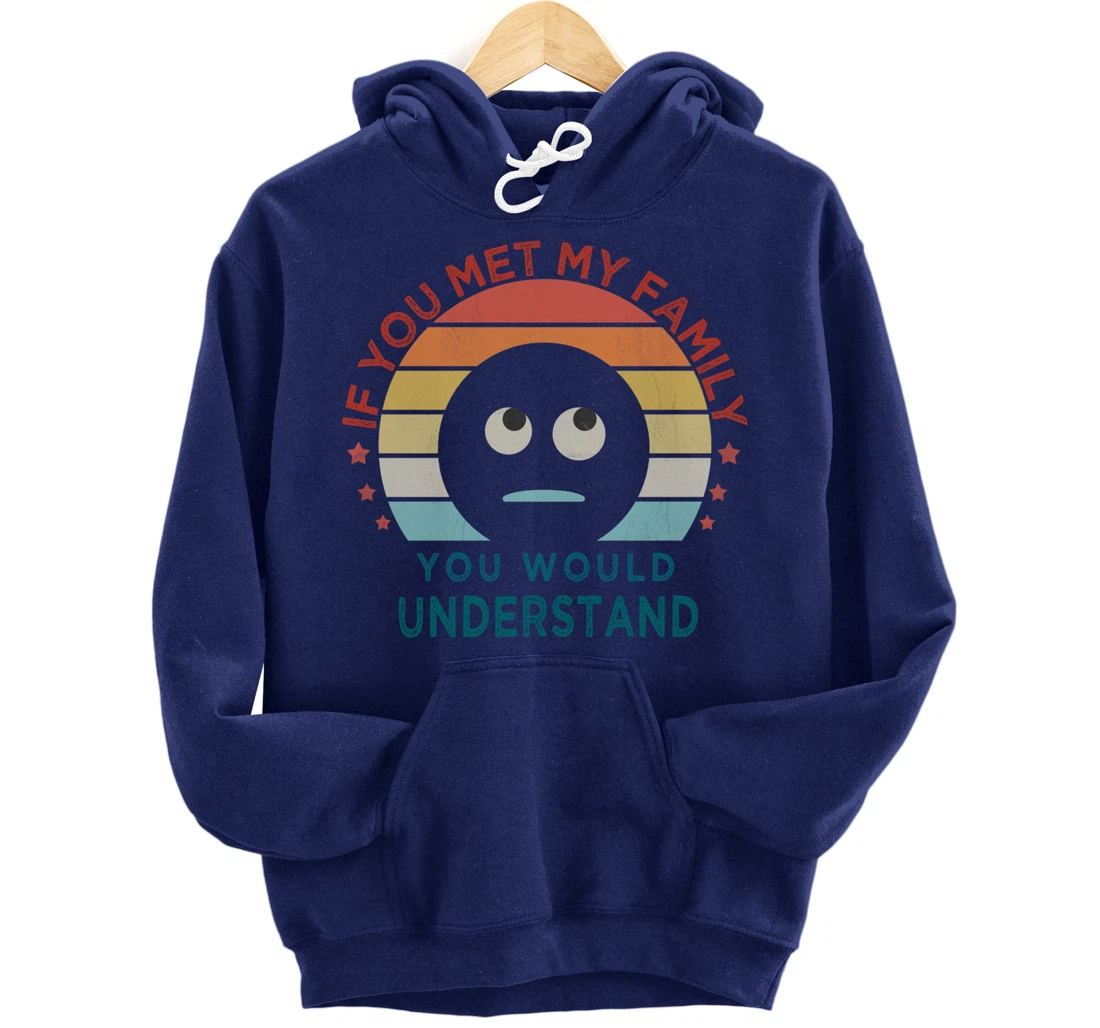 Retro style, If You Met My Family You Would Understand Humor Pullover Hoodie