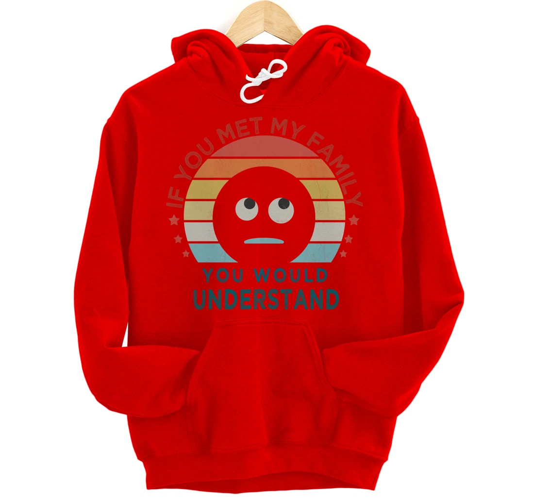 Retro style, If You Met My Family You Would Understand Humor Pullover Hoodie