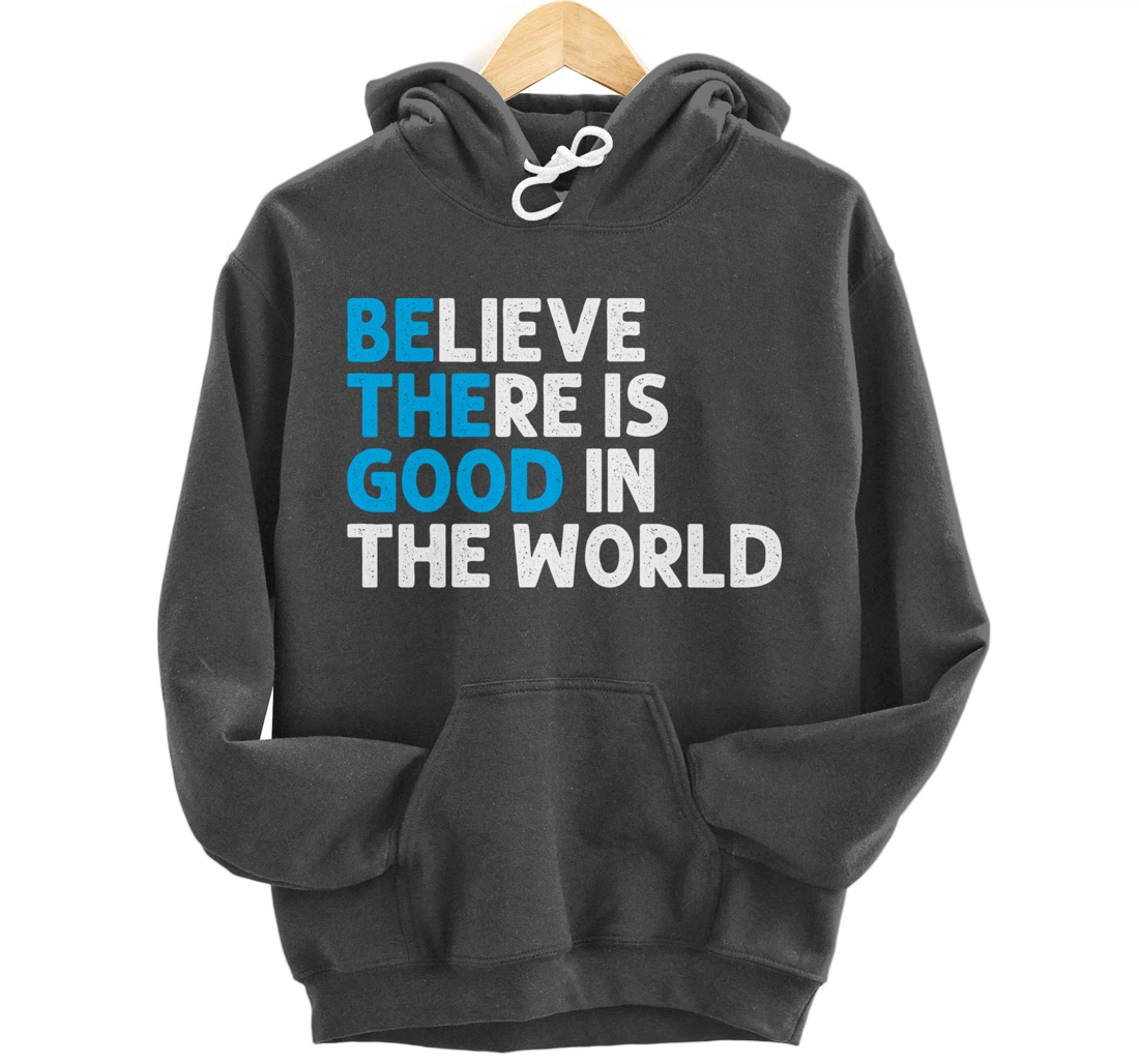 Believe There Is Good In The World | Positive Message Pullover Hoodie