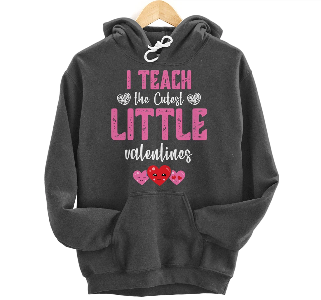 I Teach the Cutest Little Valentines - Funny Teacher Pullover Hoodie