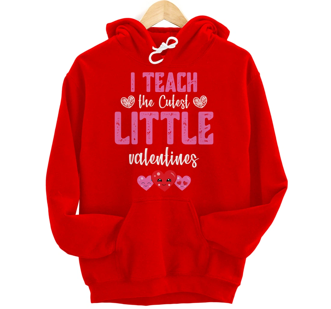 I Teach the Cutest Little Valentines - Funny Teacher Pullover Hoodie