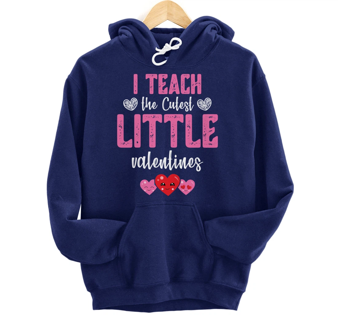 I Teach the Cutest Little Valentines - Funny Teacher Pullover Hoodie