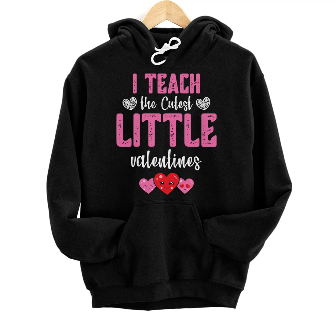 I Teach the Cutest Little Valentines - Funny Teacher Pullover Hoodie