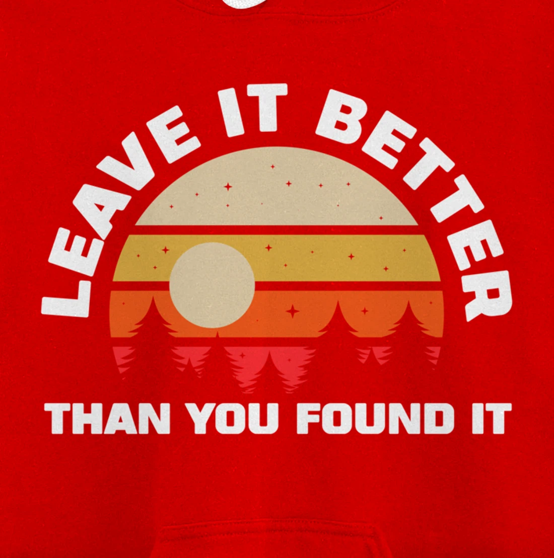 Leave It Better Than You Found It | Nature Camping Gift Pullover Hoodie