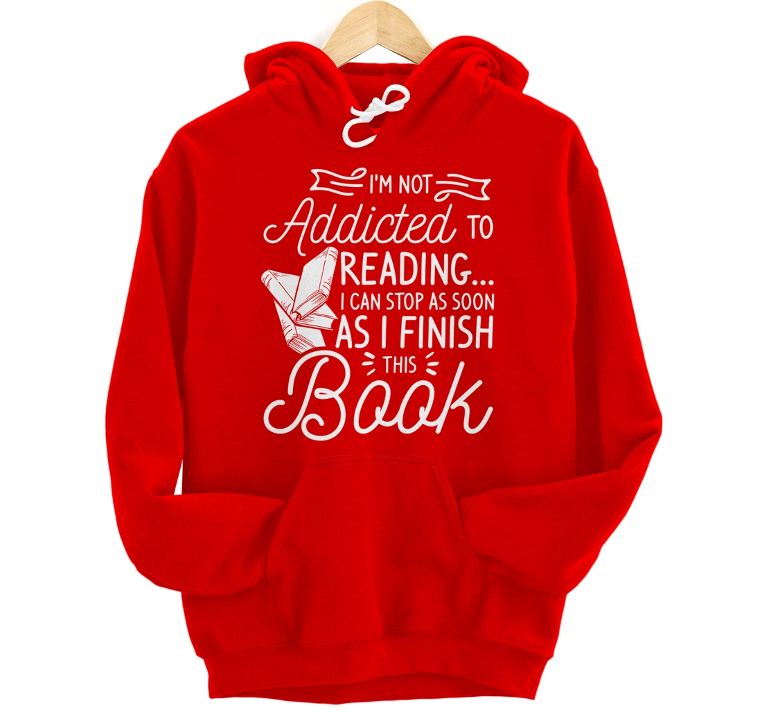 I'm Not Addicted To Reading Can Stop As I Finish This Book Pullover Hoodie