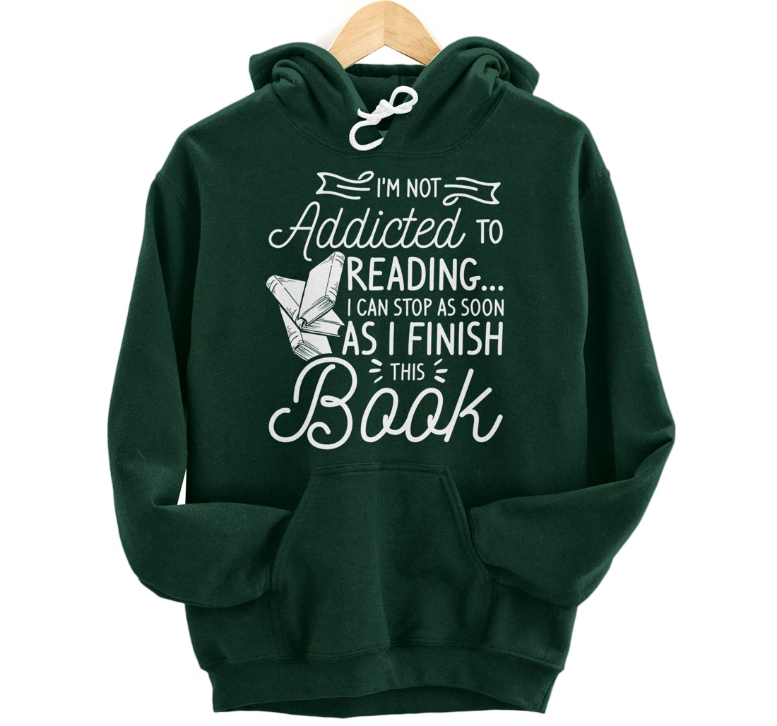 I'm Not Addicted To Reading Can Stop As I Finish This Book Pullover Hoodie