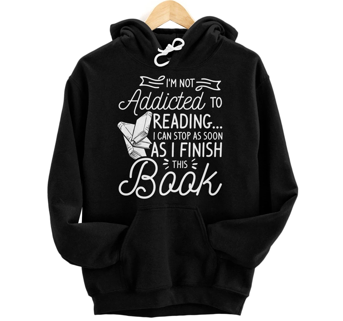 I'm Not Addicted To Reading Can Stop As I Finish This Book Pullover Hoodie