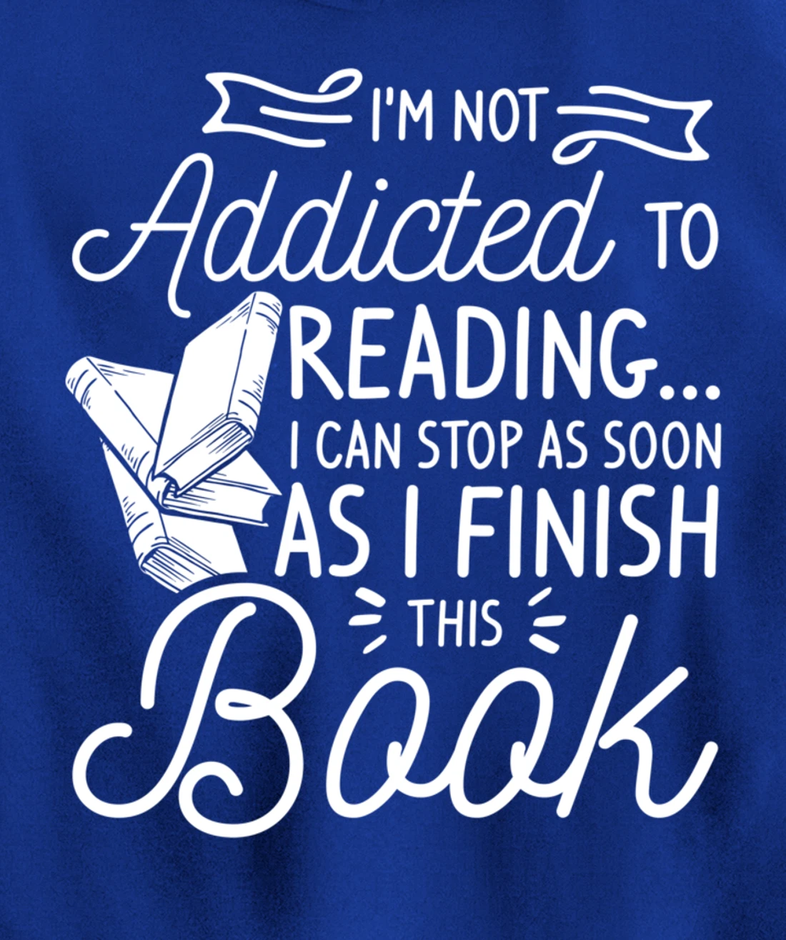 I'm Not Addicted To Reading Can Stop As I Finish This Book Pullover Hoodie