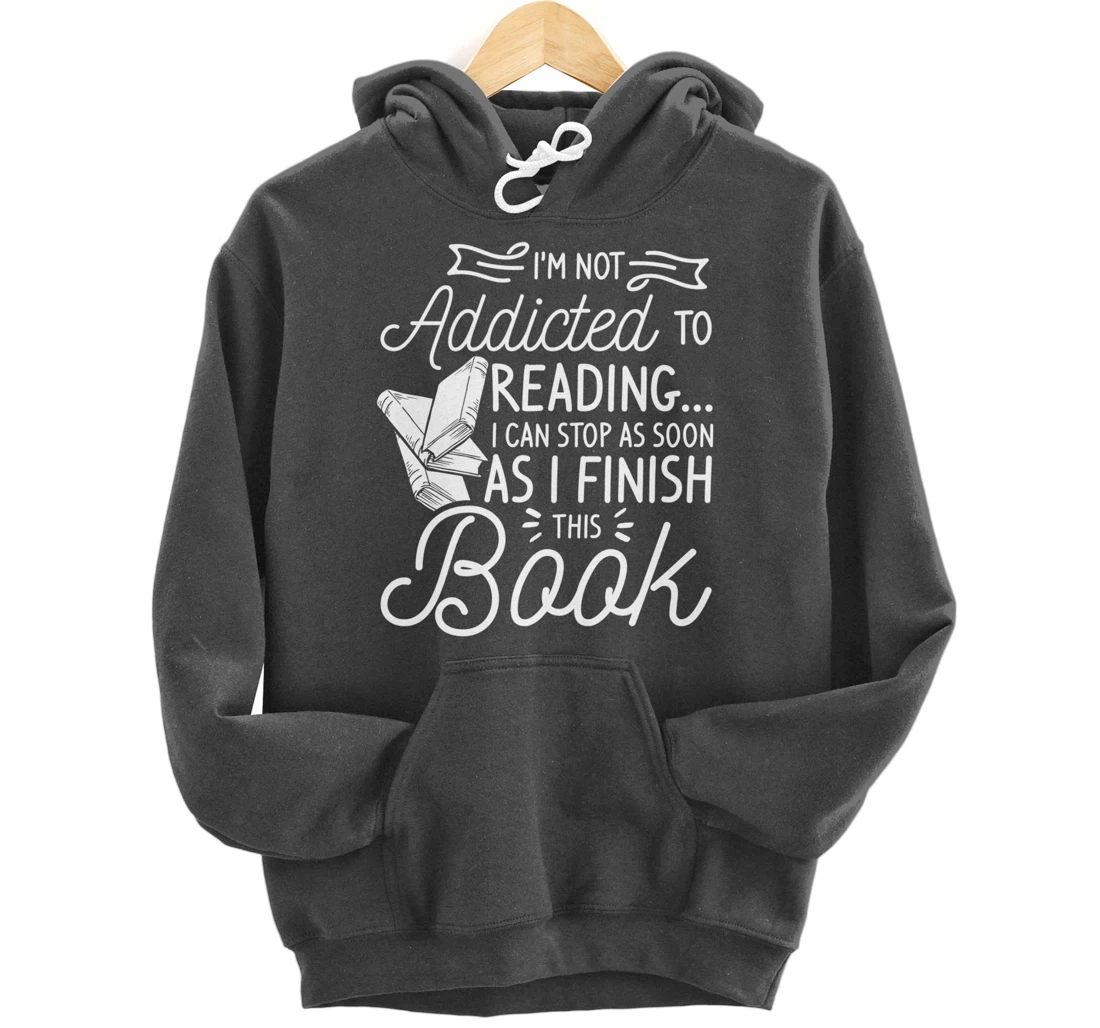 I'm Not Addicted To Reading Can Stop As I Finish This Book Pullover Hoodie