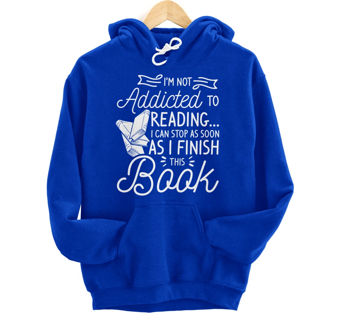 I'm Not Addicted To Reading Can Stop As I Finish This Book Pullover Hoodie