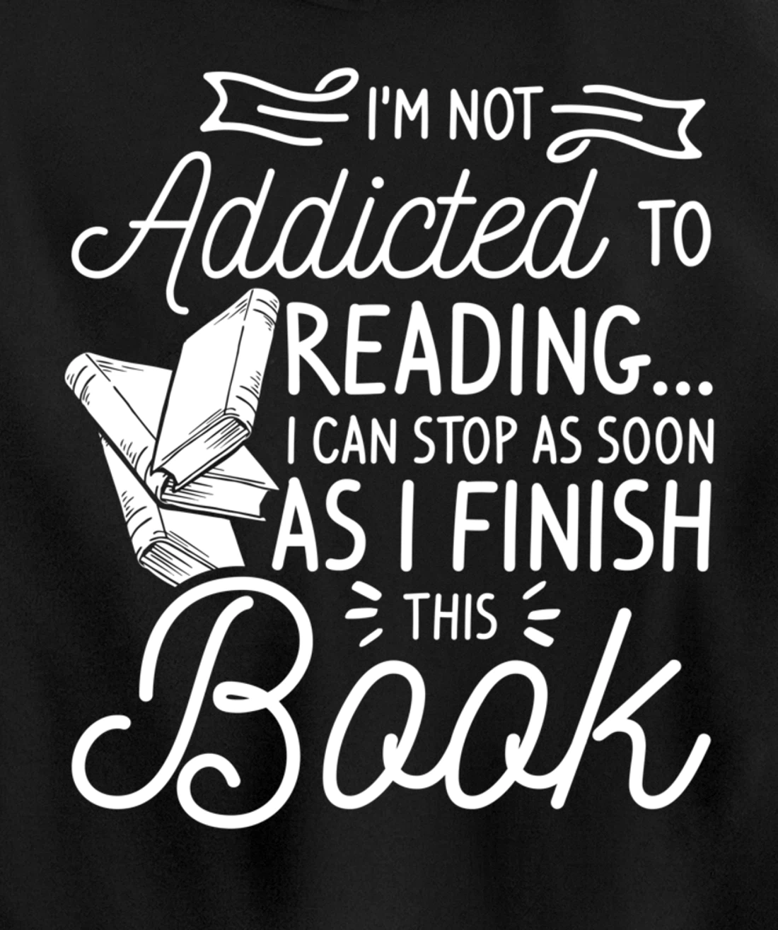I'm Not Addicted To Reading Can Stop As I Finish This Book Pullover Hoodie