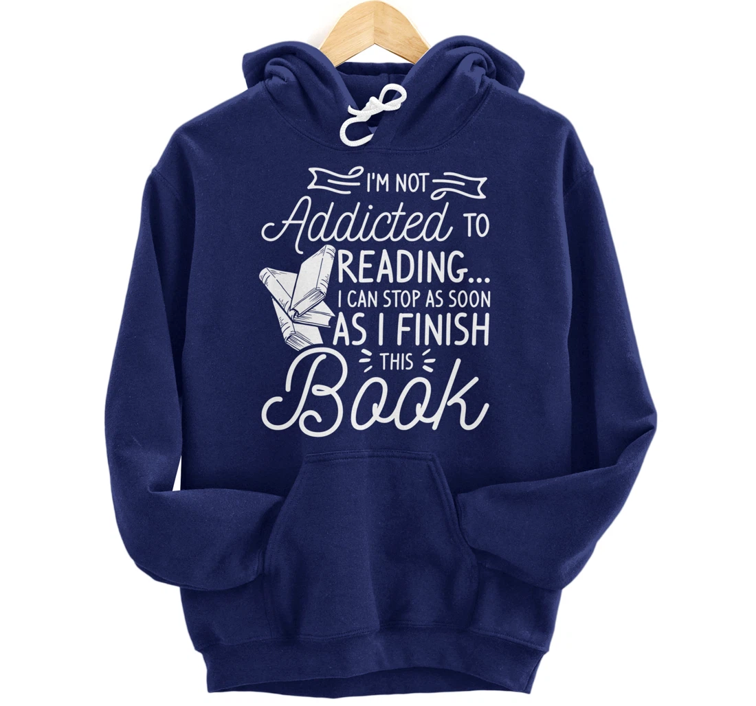 I'm Not Addicted To Reading Can Stop As I Finish This Book Pullover Hoodie