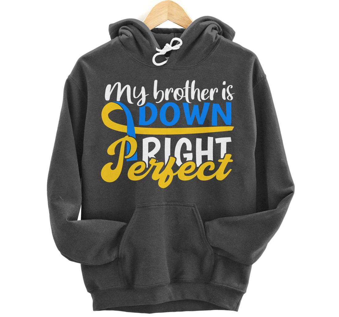Down Syndrome Awareness Gifts Brother Is Down Right Perfect Pullover Hoodie