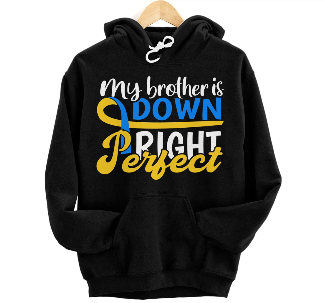 Down Syndrome Awareness Gifts Brother Is Down Right Perfect Pullover Hoodie