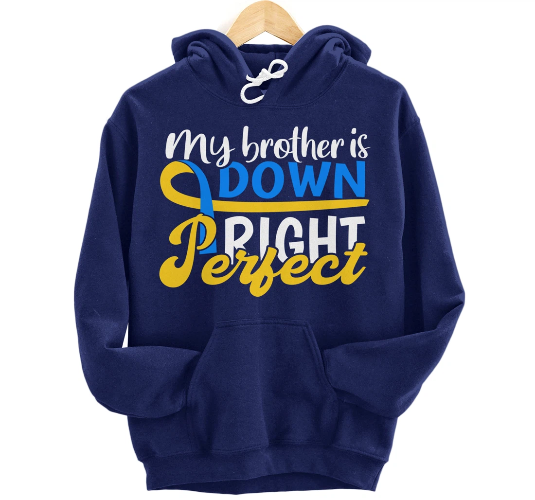 Down Syndrome Awareness Gifts Brother Is Down Right Perfect Pullover Hoodie
