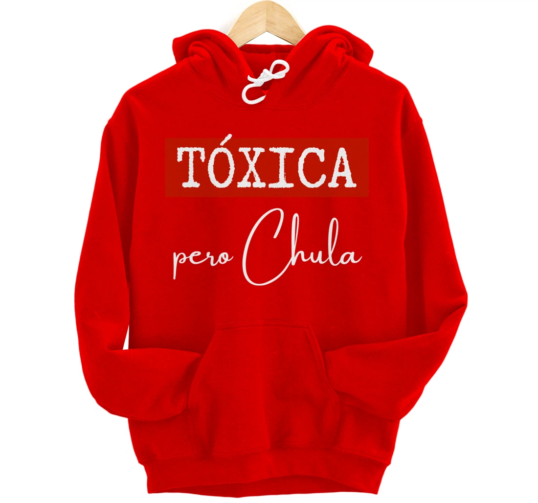 Tóxica Pero Chula - Cute Sarcastic Gift for Feisty Latina Pullover Hoodie