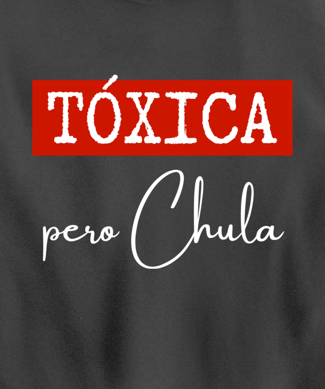 Tóxica Pero Chula - Cute Sarcastic Gift for Feisty Latina Pullover Hoodie