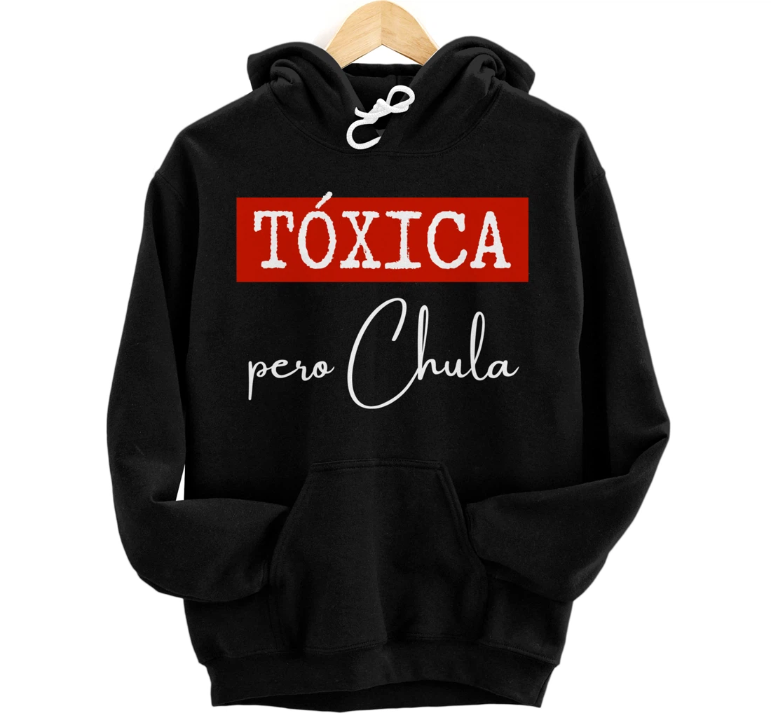 Tóxica Pero Chula - Cute Sarcastic Gift for Feisty Latina Pullover Hoodie