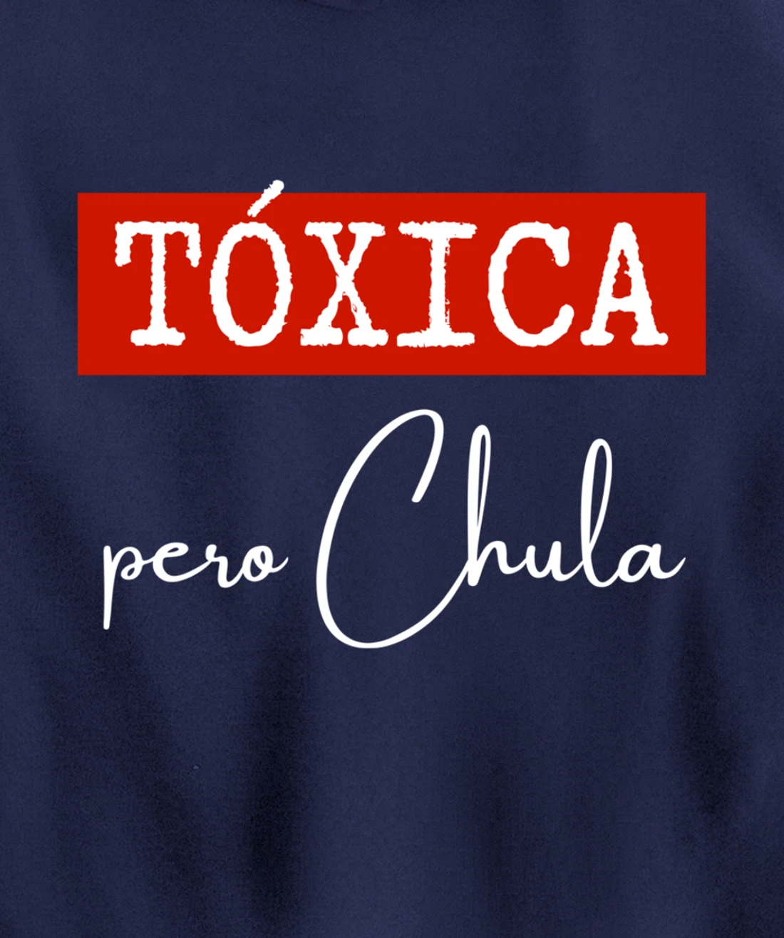 Tóxica Pero Chula - Cute Sarcastic Gift for Feisty Latina Pullover Hoodie