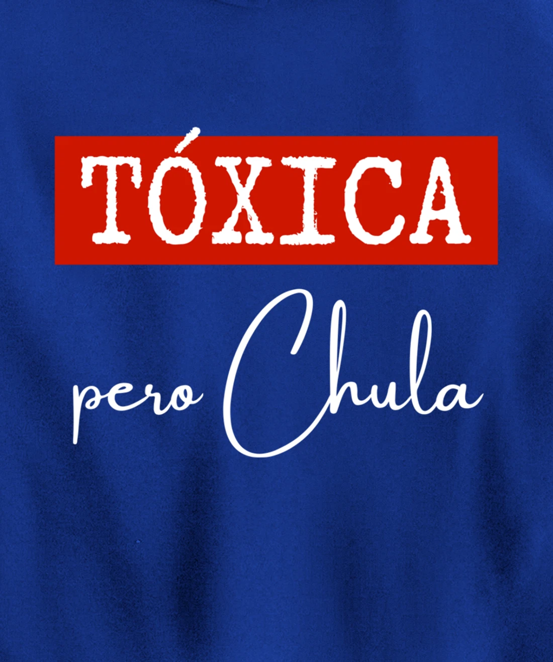 Tóxica Pero Chula - Cute Sarcastic Gift for Feisty Latina Pullover Hoodie