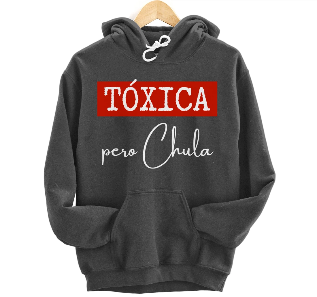 Tóxica Pero Chula - Cute Sarcastic Gift for Feisty Latina Pullover Hoodie