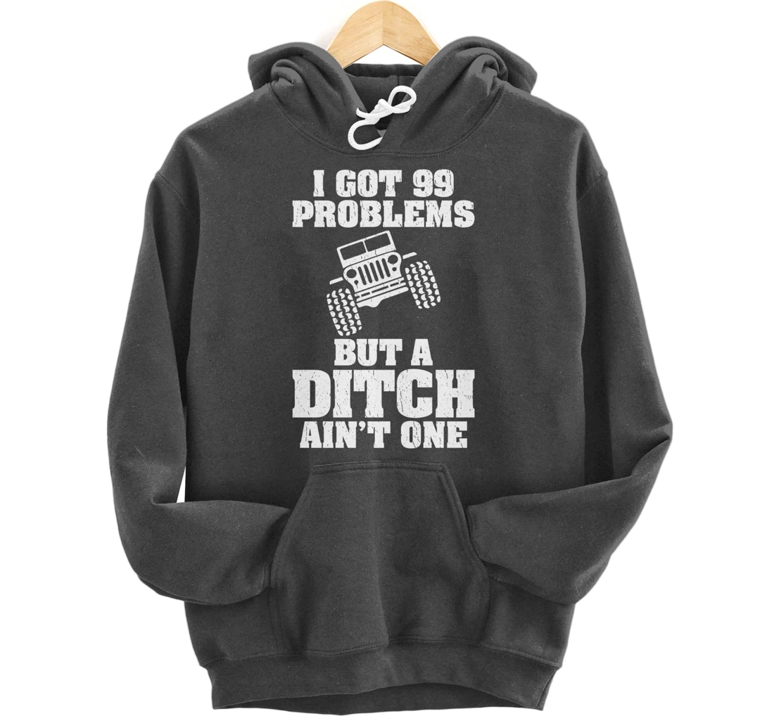 I Got 99 Problems But A Ditch Ain't One Funny Truck Driver Pullover Hoodie