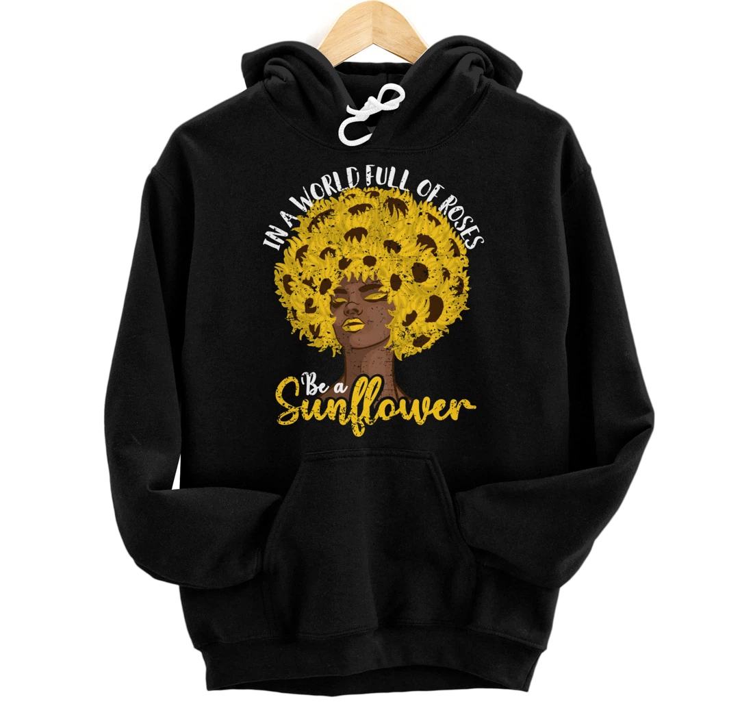 In A World Full Of Roses Be A Sunflower Black Girl gift Pullover Hoodie