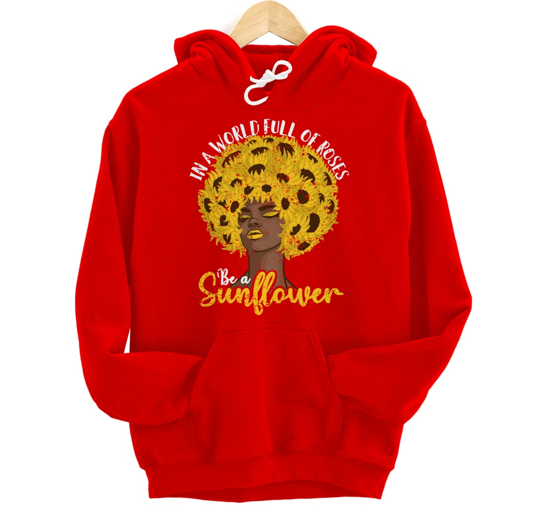 In A World Full Of Roses Be A Sunflower Black Girl gift Pullover Hoodie