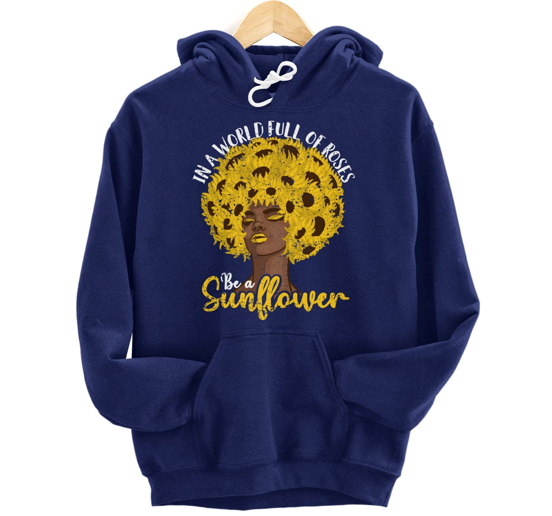 In A World Full Of Roses Be A Sunflower Black Girl gift Pullover Hoodie