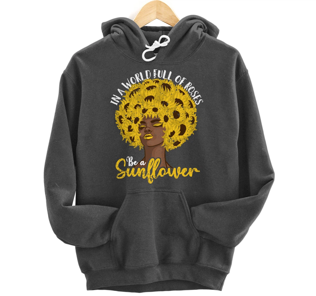 In A World Full Of Roses Be A Sunflower Black Girl gift Pullover Hoodie