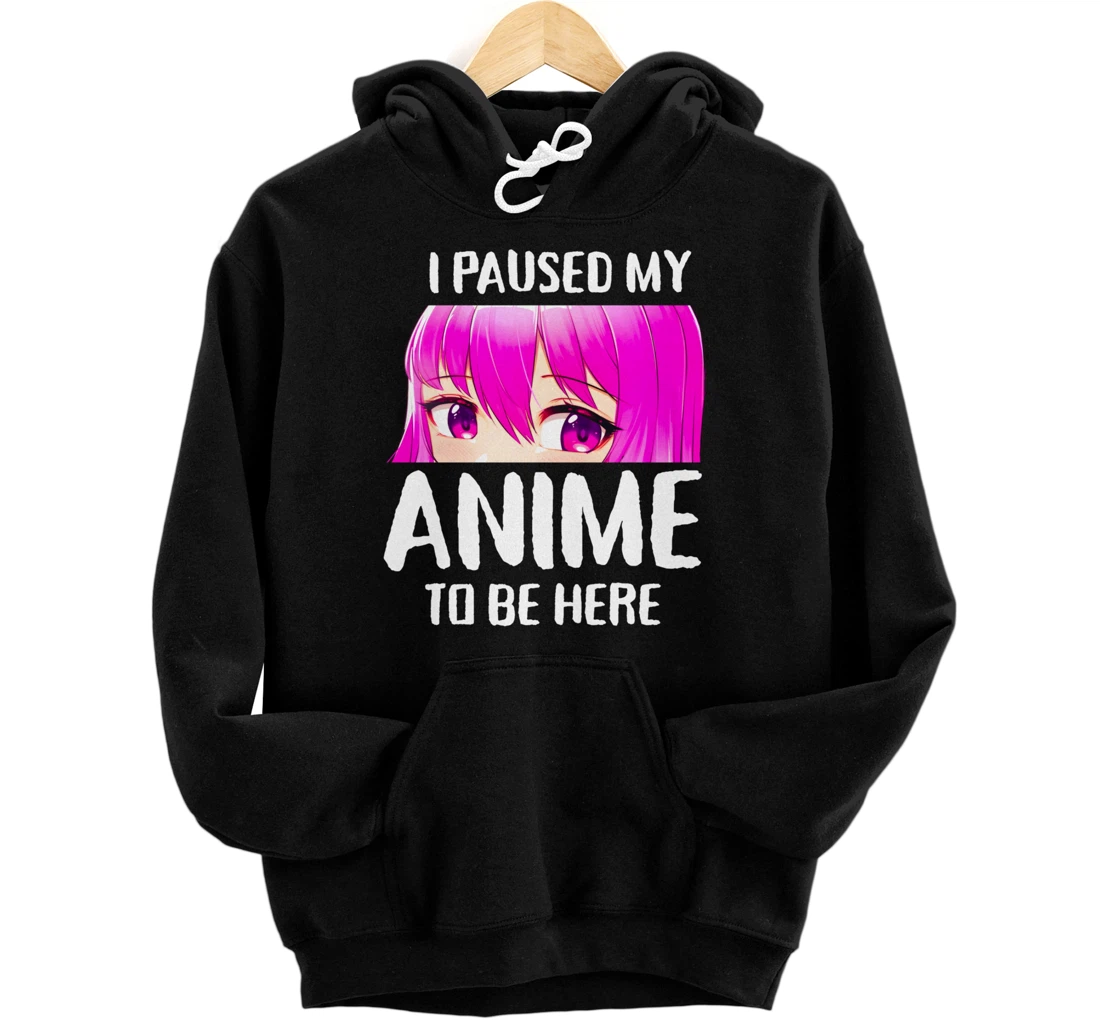 I Paused My Anime to Be Here Anime Teen Girl Gifts Pullover Hoodie