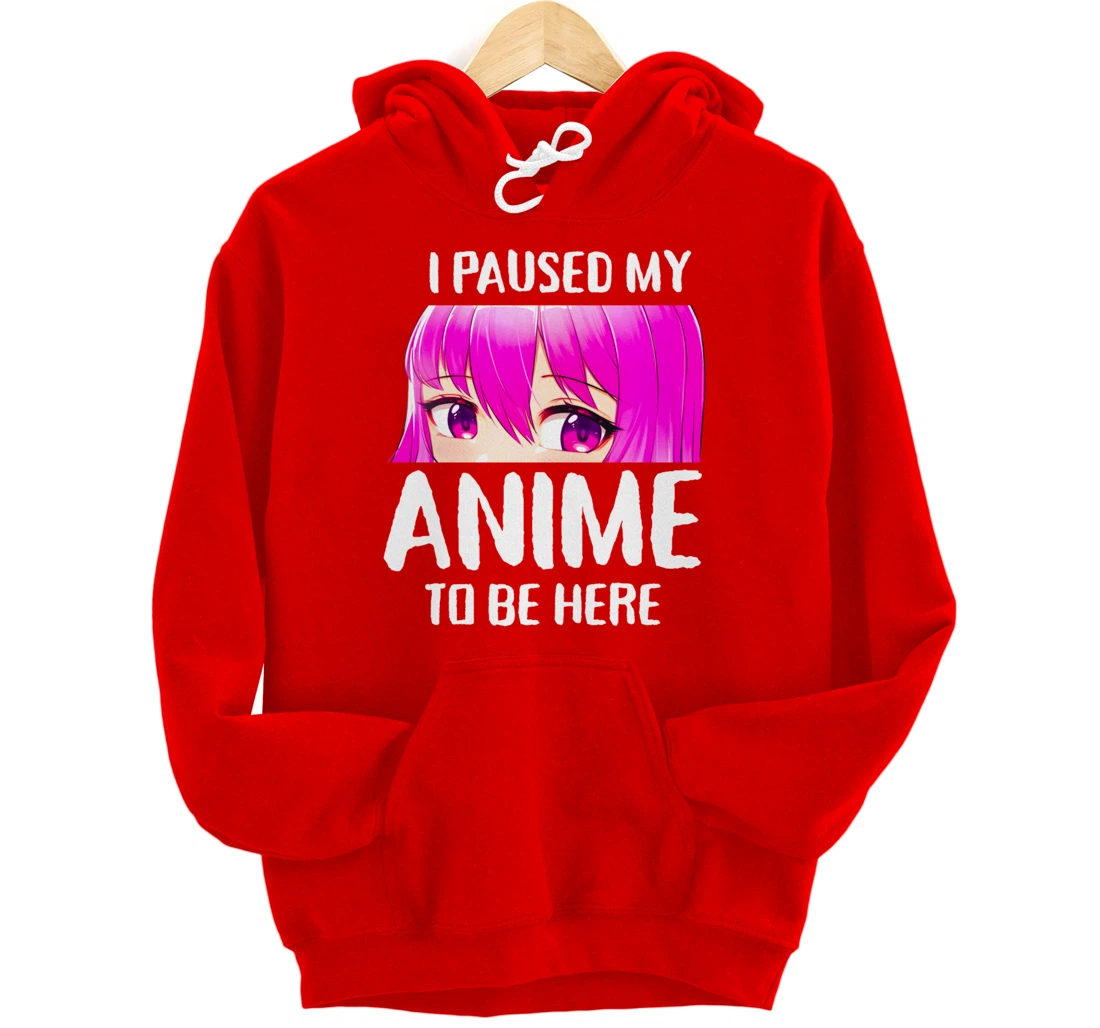 I Paused My Anime to Be Here Anime Teen Girl Gifts Pullover Hoodie