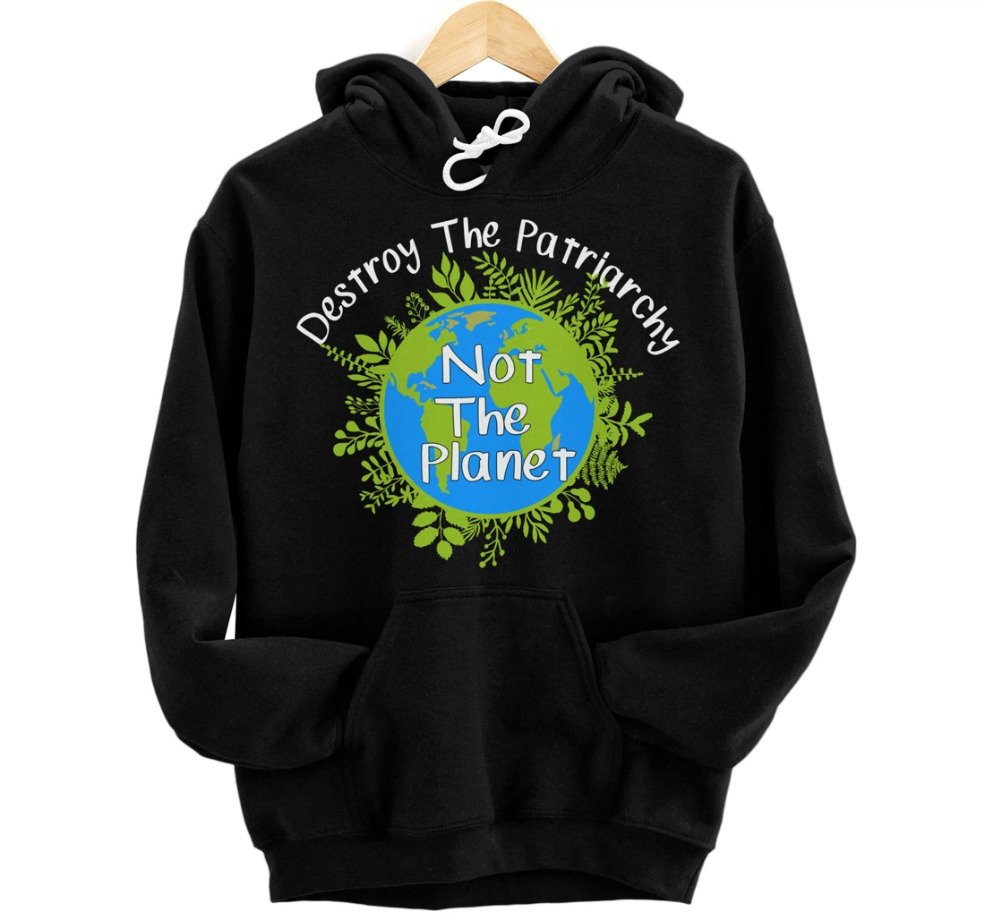 Destroy The Patriarchy Not The Planet Gift Pullover Hoodie