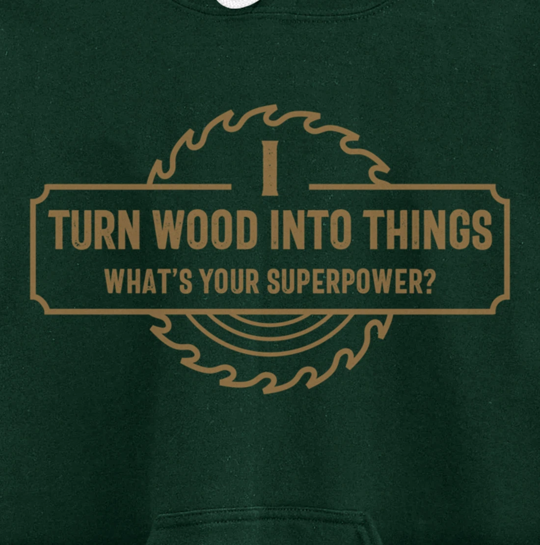 I Turn Wood Into Things What's Your Superpower - Woodworking Pullover Hoodie