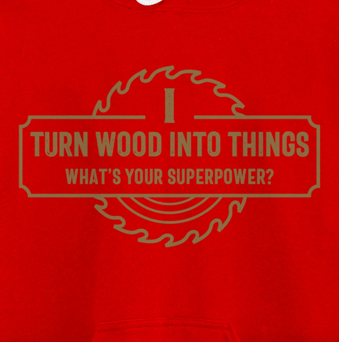 I Turn Wood Into Things What's Your Superpower - Woodworking Pullover Hoodie