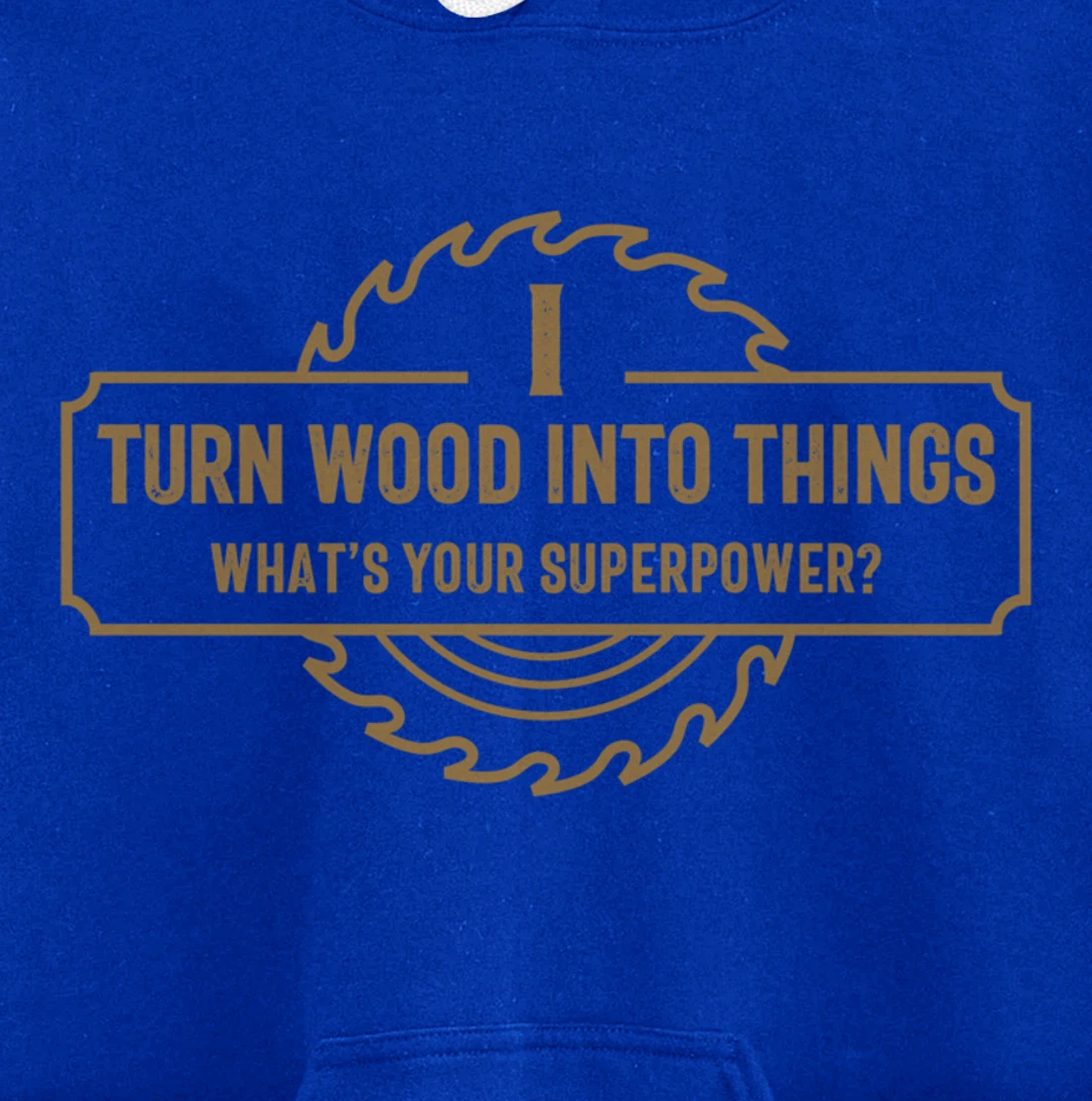 I Turn Wood Into Things What's Your Superpower - Woodworking Pullover Hoodie