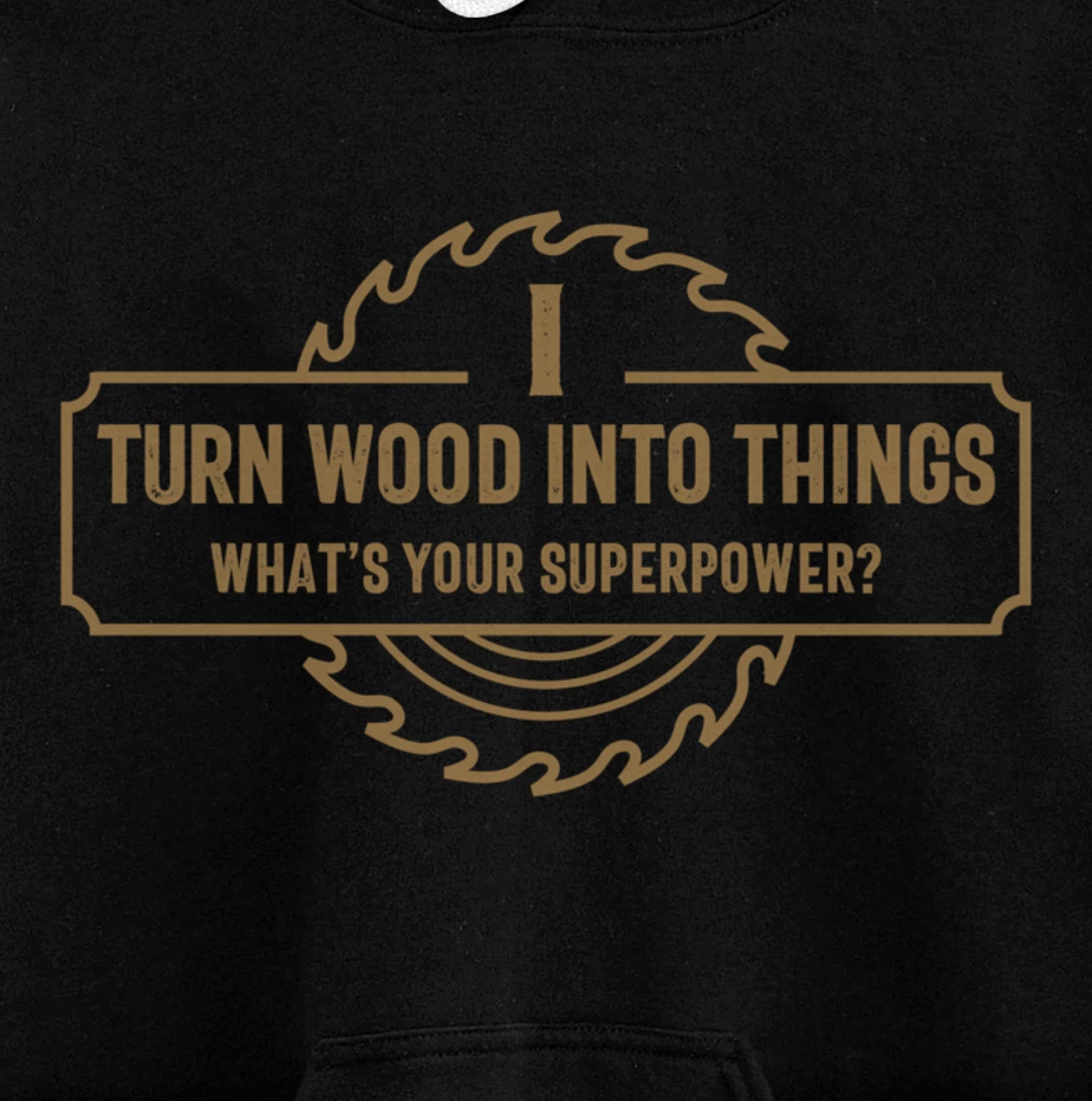 I Turn Wood Into Things What's Your Superpower - Woodworking Pullover Hoodie