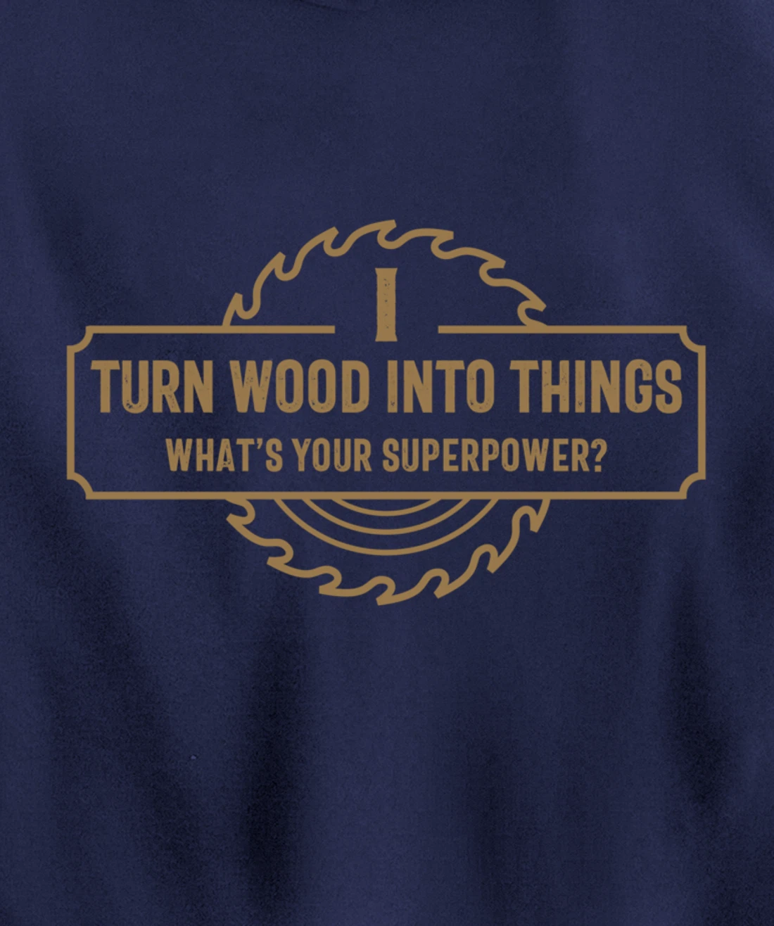 I Turn Wood Into Things What's Your Superpower - Woodworking Pullover Hoodie