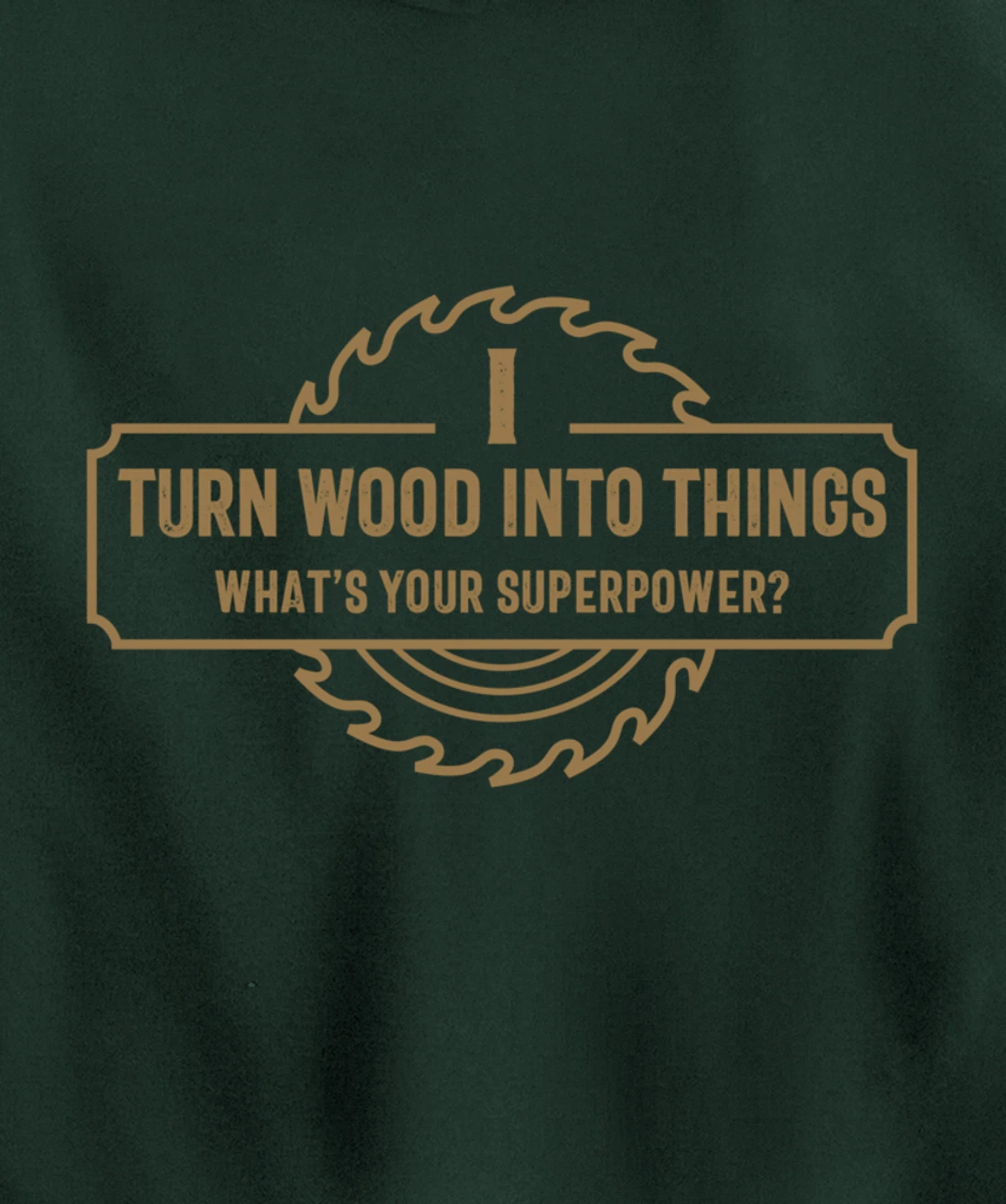 I Turn Wood Into Things What's Your Superpower - Woodworking Pullover Hoodie