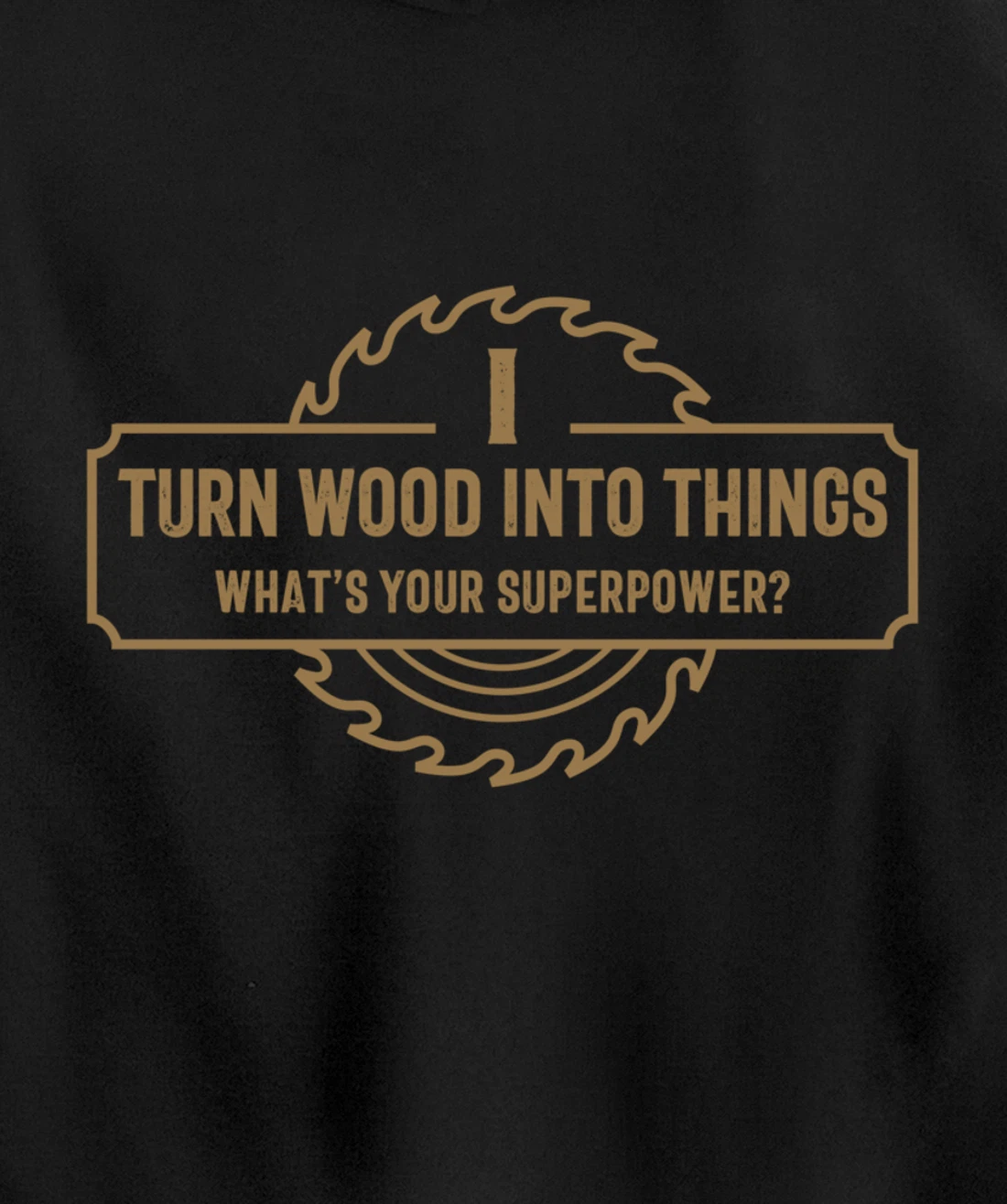 I Turn Wood Into Things What's Your Superpower - Woodworking Pullover Hoodie